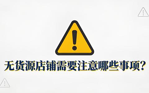 无货源店铺需要注意哪些事项？