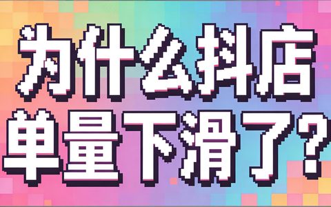 为什么抖店单量下滑了？